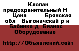 Клапан предохранительный Н397-1 › Цена ­ 122 - Брянская обл., Выгоничский р-н, Бабинка д. Бизнес » Оборудование   
